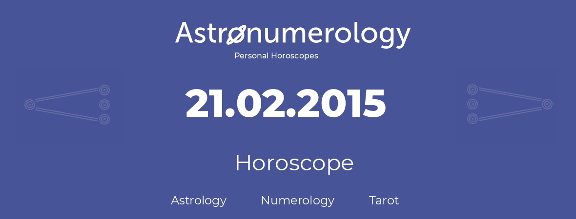 Horoscope for birthday (born day): 21.02.2015 (February 21, 2015)