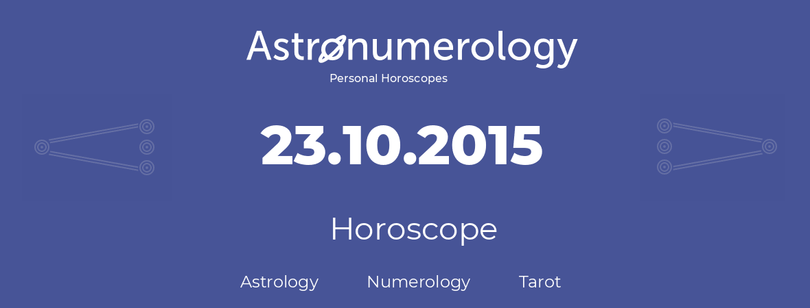 Horoscope for birthday (born day): 23.10.2015 (Oct 23, 2015)