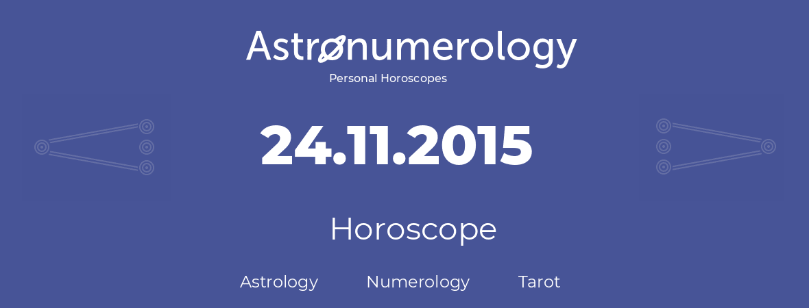 Horoscope for birthday (born day): 24.11.2015 (November 24, 2015)
