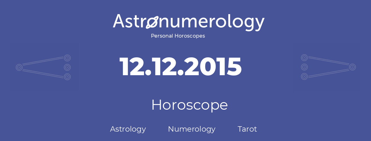 Horoscope for birthday (born day): 12.12.2015 (December 12, 2015)