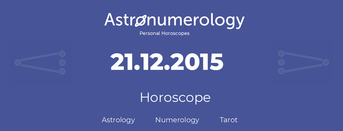 Horoscope for birthday (born day): 21.12.2015 (December 21, 2015)