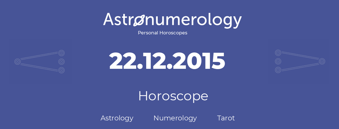 Horoscope for birthday (born day): 22.12.2015 (December 22, 2015)