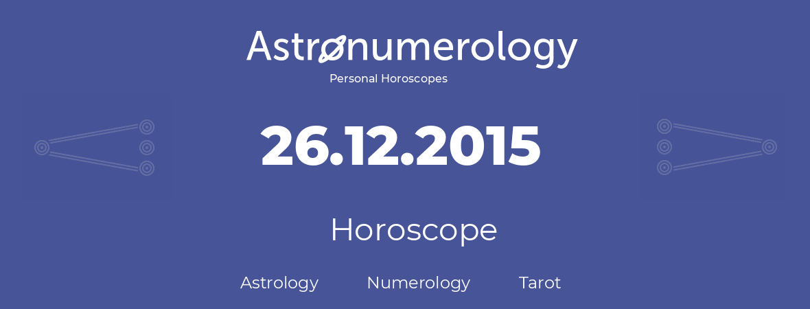 Horoscope for birthday (born day): 26.12.2015 (December 26, 2015)