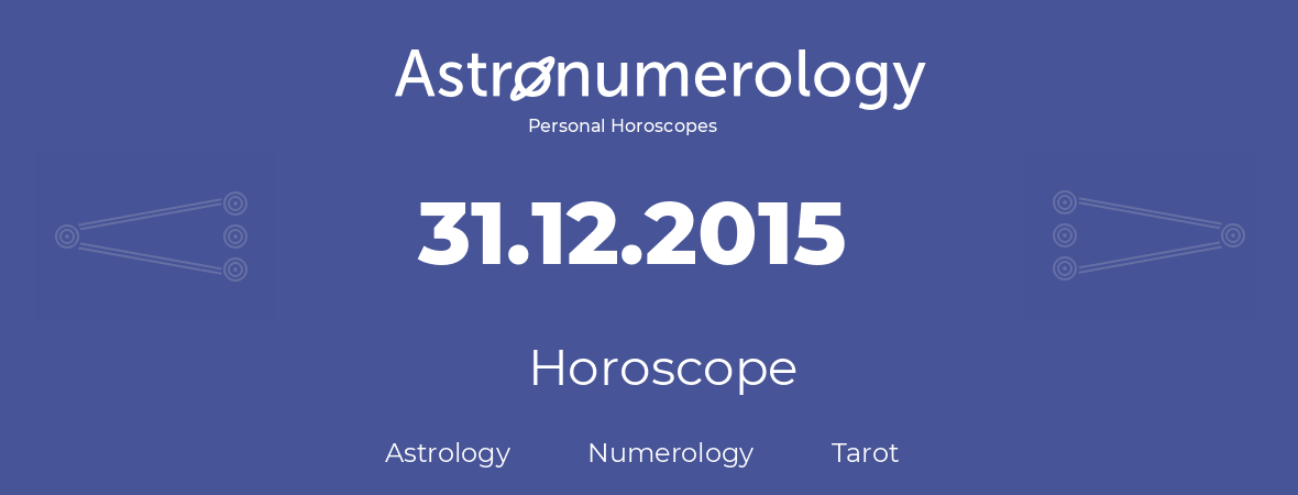 Horoscope for birthday (born day): 31.12.2015 (December 31, 2015)