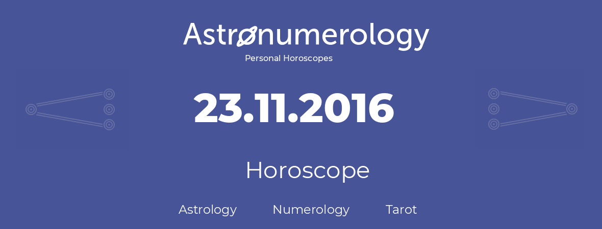 Horoscope for birthday (born day): 23.11.2016 (November 23, 2016)