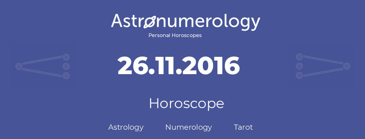 Horoscope for birthday (born day): 26.11.2016 (November 26, 2016)