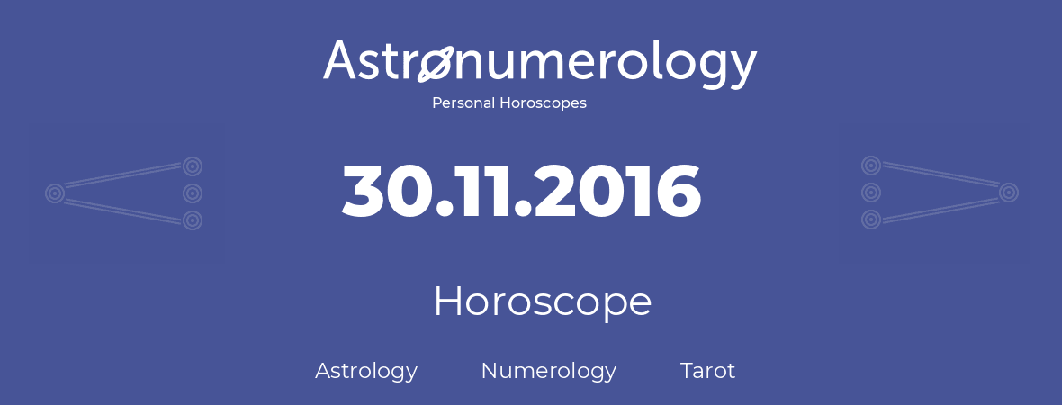Horoscope for birthday (born day): 30.11.2016 (November 30, 2016)