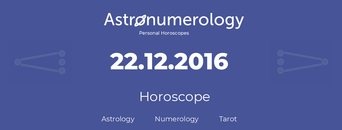 Horoscope for birthday (born day): 22.12.2016 (December 22, 2016)
