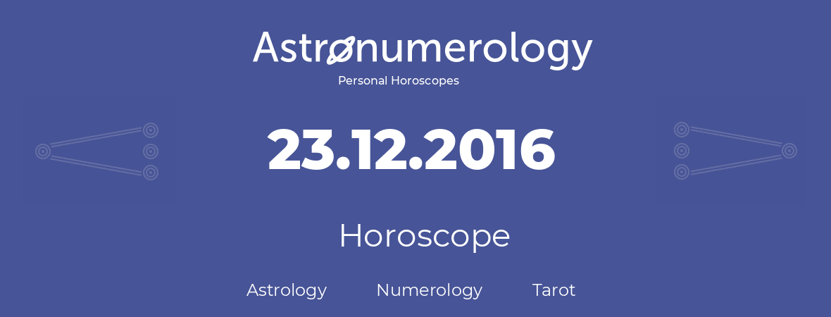 Horoscope for birthday (born day): 23.12.2016 (December 23, 2016)