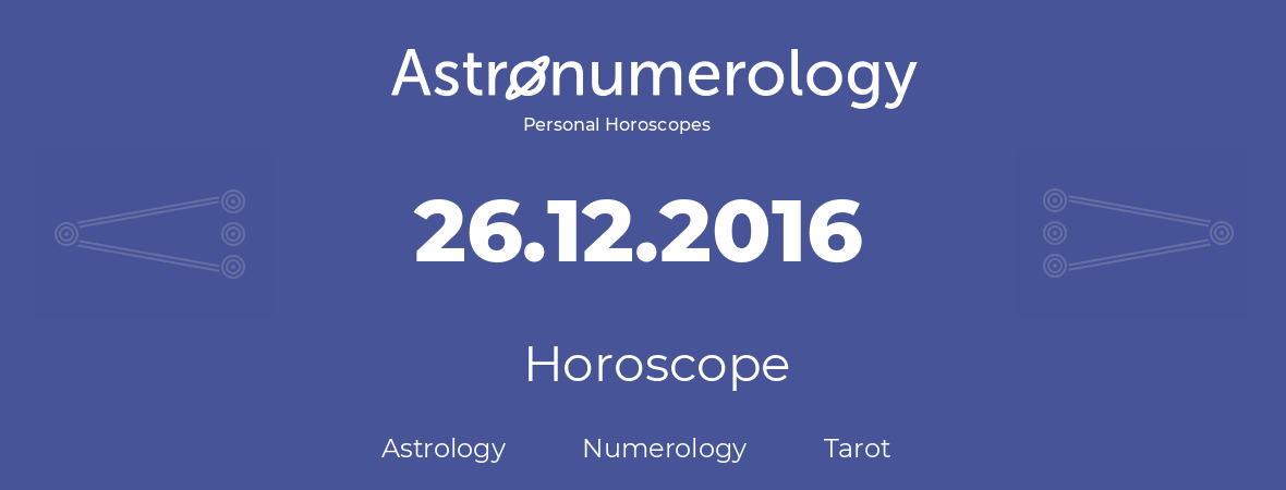 Horoscope for birthday (born day): 26.12.2016 (December 26, 2016)