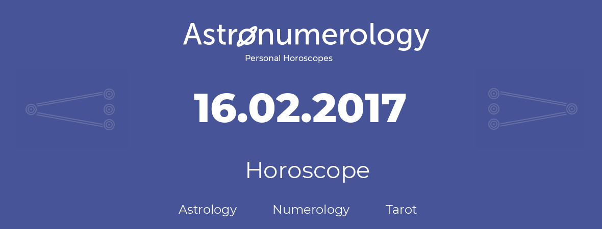 Horoscope for birthday (born day): 16.02.2017 (February 16, 2017)