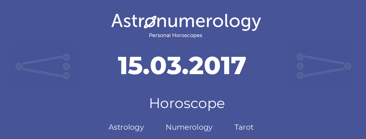 Horoscope for birthday (born day): 15.03.2017 (March 15, 2017)