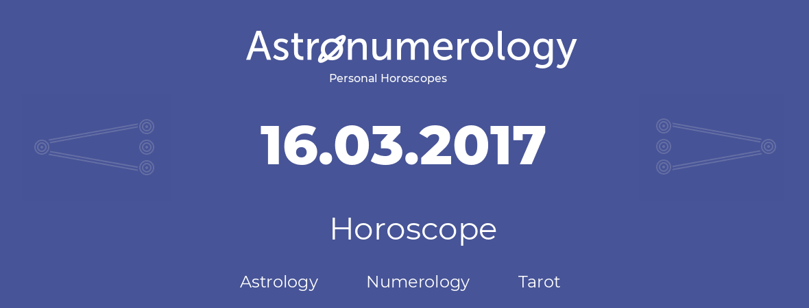 Horoscope for birthday (born day): 16.03.2017 (March 16, 2017)