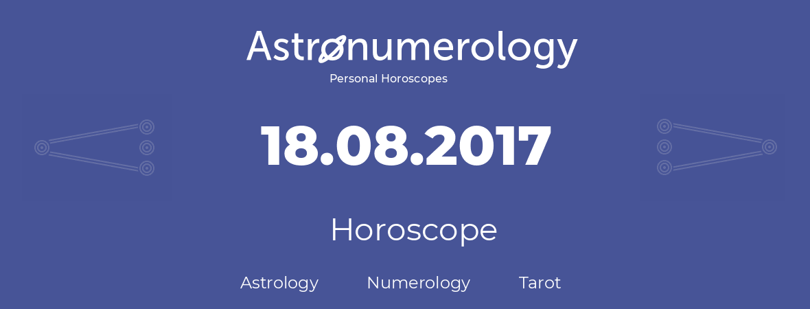 Horoscope for birthday (born day): 18.08.2017 (August 18, 2017)