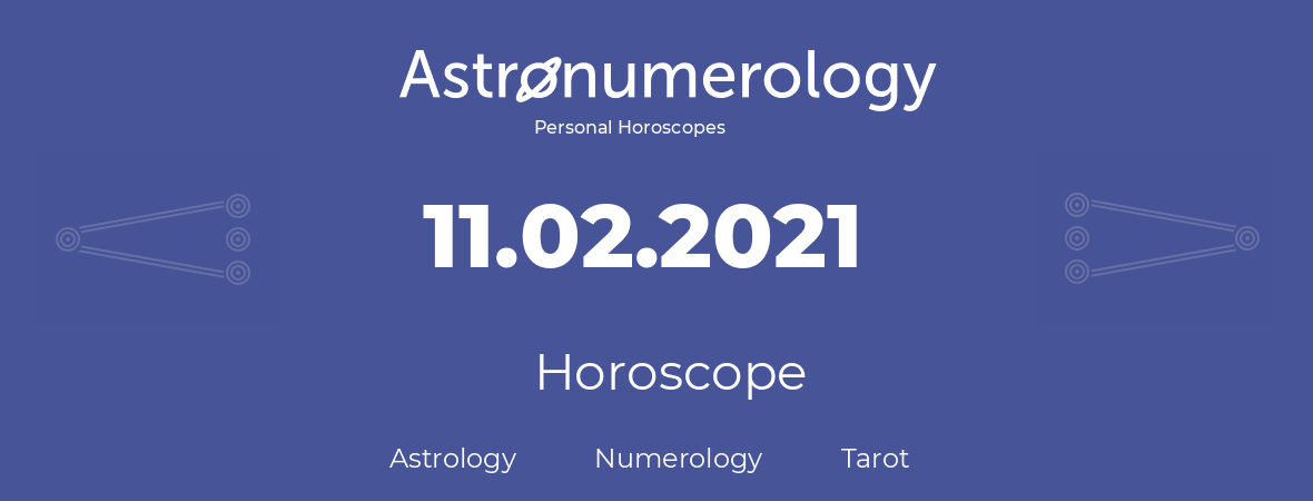 Horoscope for birthday (born day): 11.02.2021 (February 11, 2021)