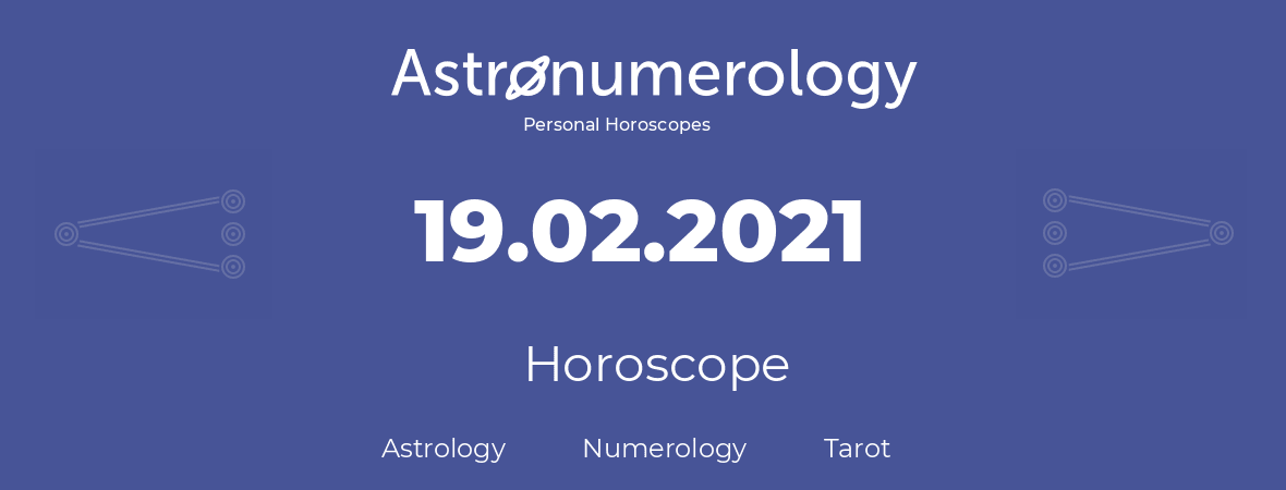 Horoscope for birthday (born day): 19.02.2021 (February 19, 2021)