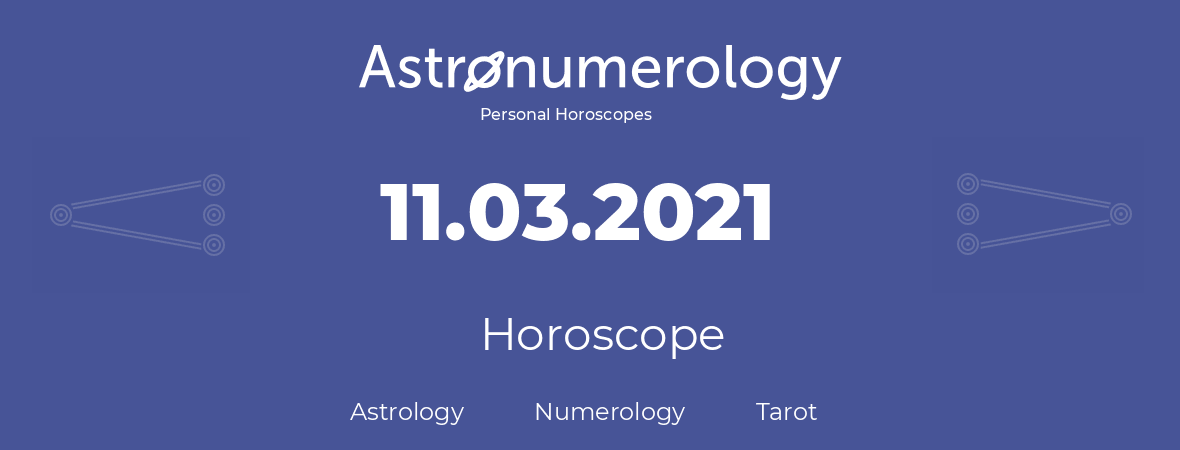 Horoscope for birthday (born day): 11.03.2021 (March 11, 2021)
