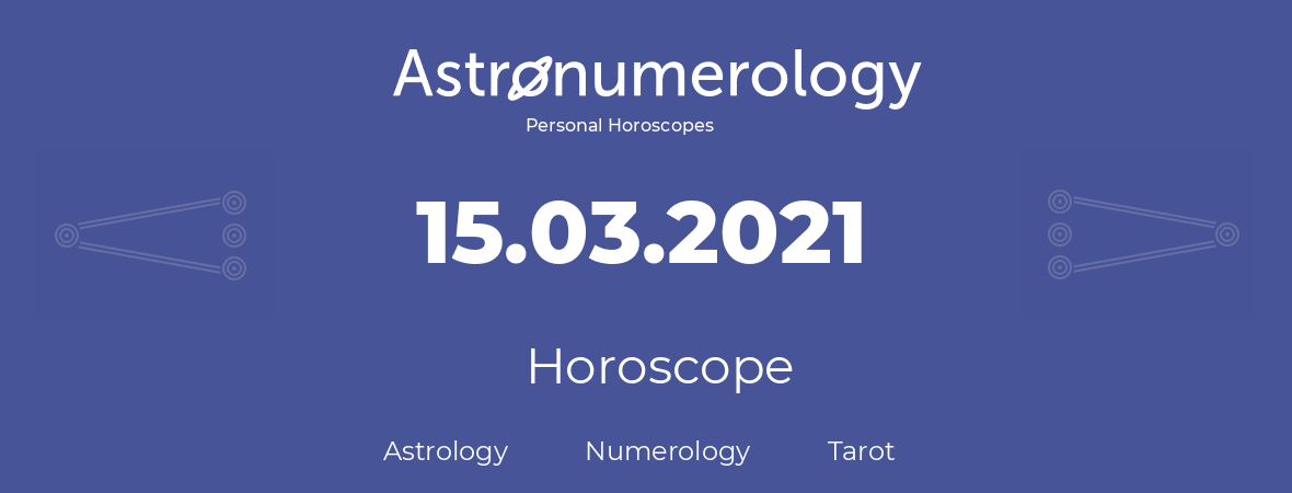 Horoscope for birthday (born day): 15.03.2021 (March 15, 2021)
