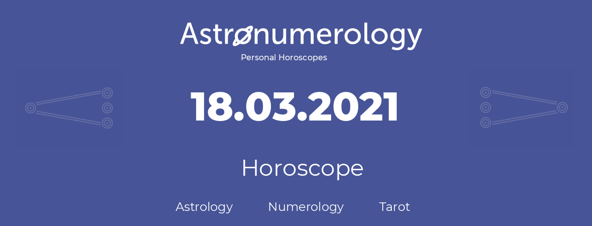 Horoscope for birthday (born day): 18.03.2021 (March 18, 2021)