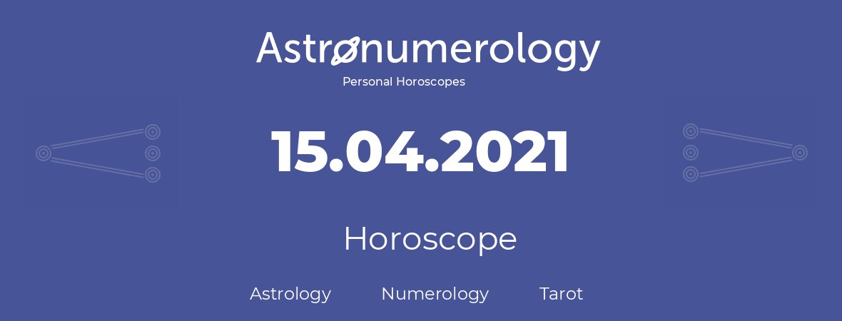 Horoscope for birthday (born day): 15.04.2021 (April 15, 2021)