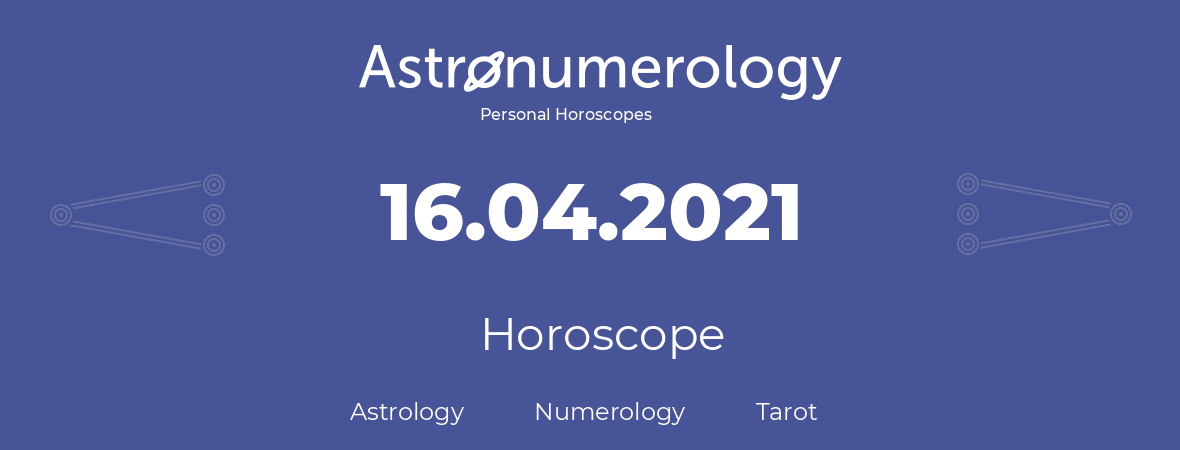 Horoscope for birthday (born day): 16.04.2021 (April 16, 2021)