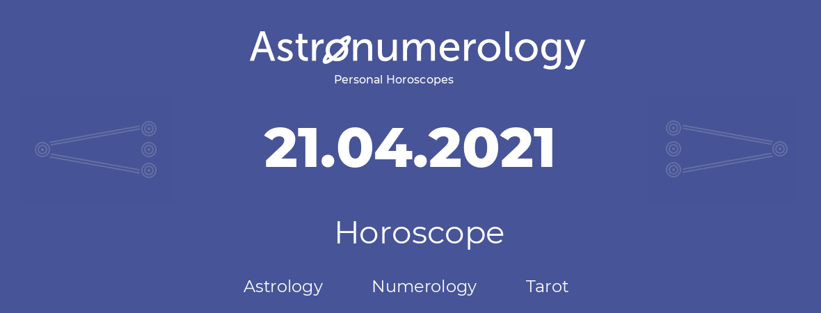 Horoscope for birthday (born day): 21.04.2021 (April 21, 2021)