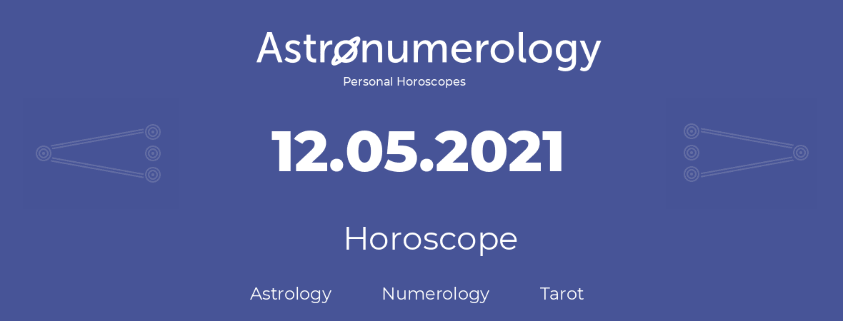 Horoscope for birthday (born day): 12.05.2021 (May 12, 2021)