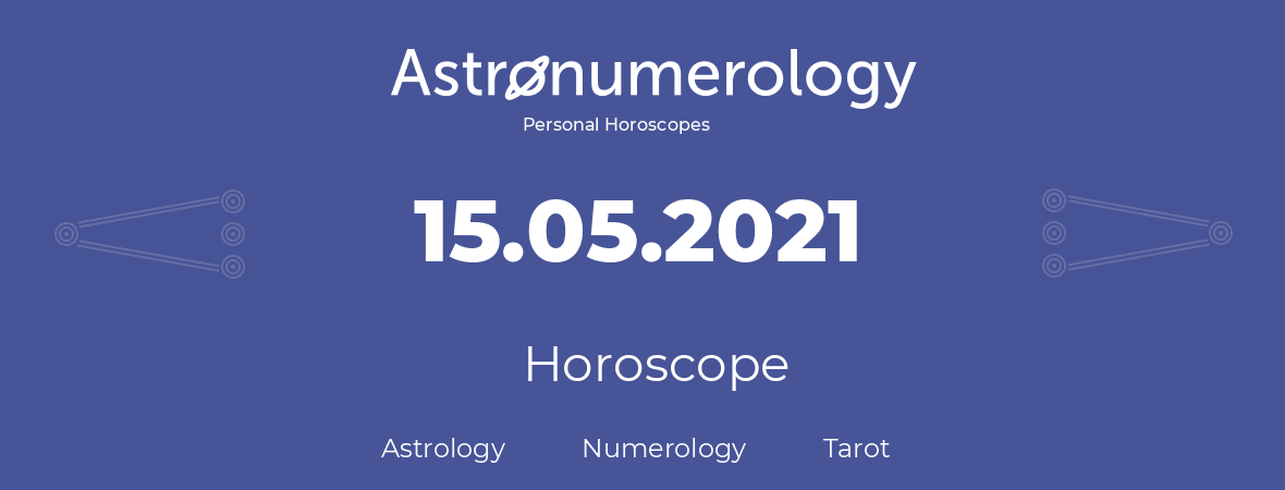 Horoscope for birthday (born day): 15.05.2021 (May 15, 2021)