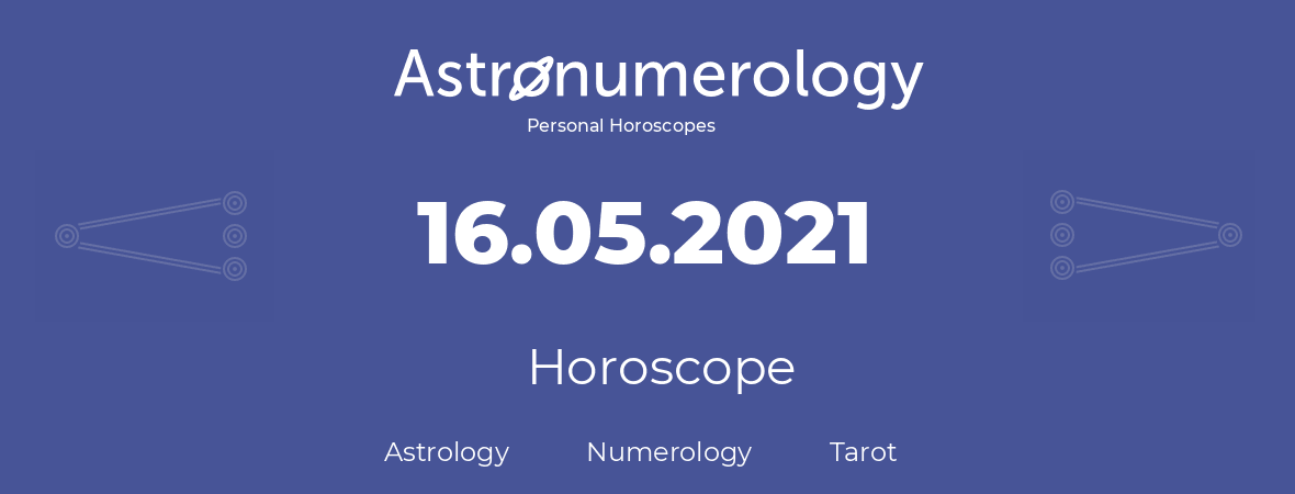 Horoscope for birthday (born day): 16.05.2021 (May 16, 2021)