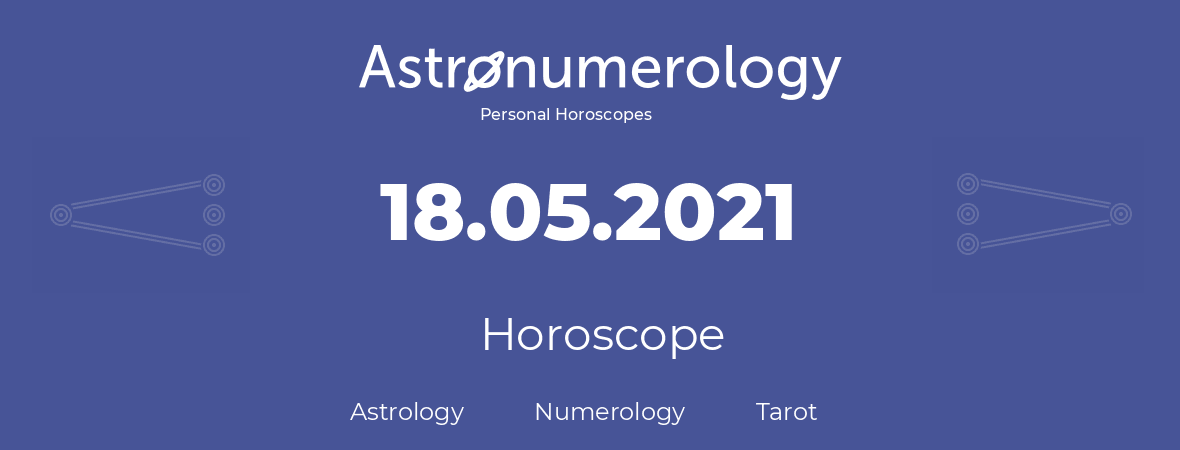 Horoscope for birthday (born day): 18.05.2021 (May 18, 2021)