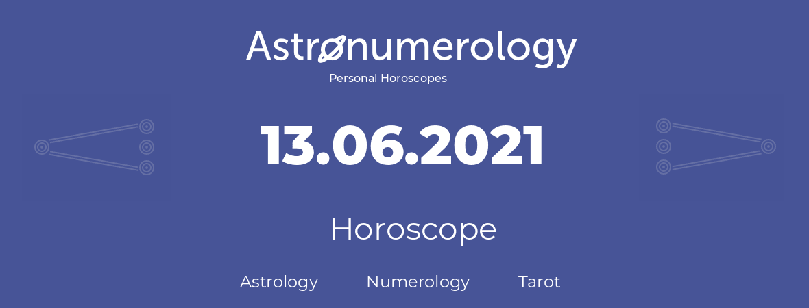 Horoscope for birthday (born day): 13.06.2021 (June 13, 2021)
