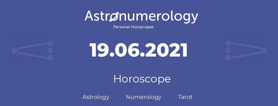 Horoscope for birthday (born day): 19.06.2021 (June 19, 2021)
