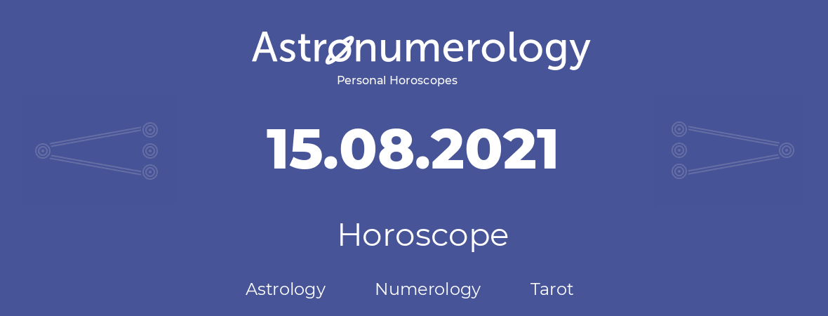 Horoscope for birthday (born day): 15.08.2021 (August 15, 2021)