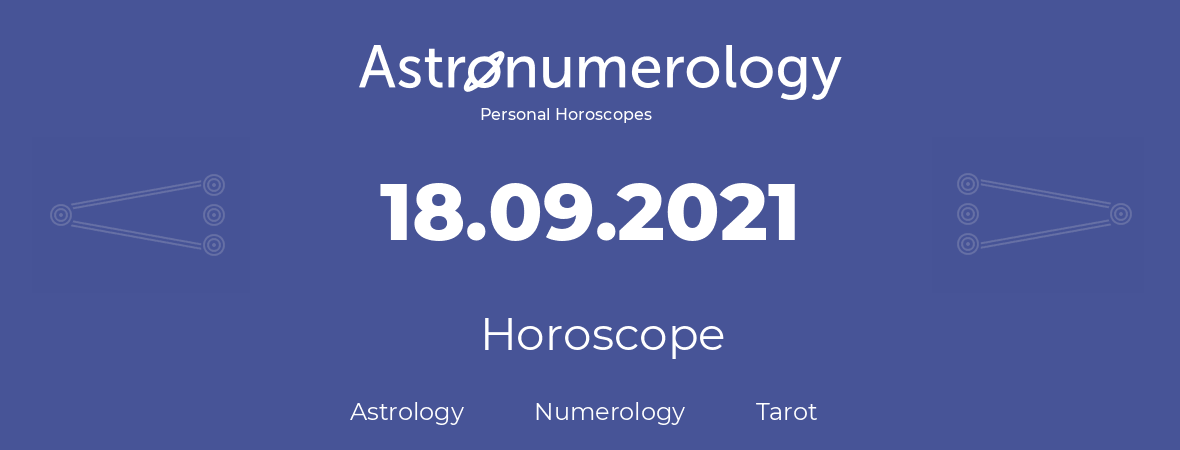 Horoscope for birthday (born day): 18.09.2021 (September 18, 2021)
