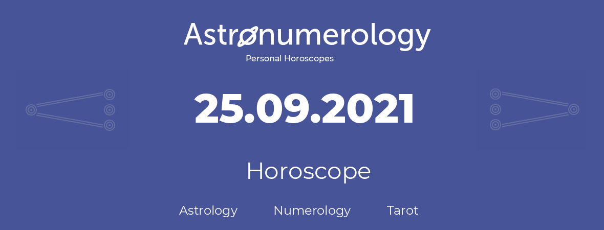 Horoscope for birthday (born day): 25.09.2021 (September 25, 2021)