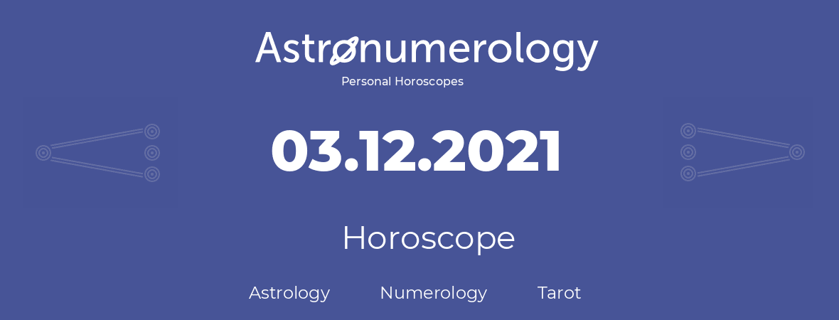 Horoscope for birthday (born day): 03.12.2021 (December 3, 2021)