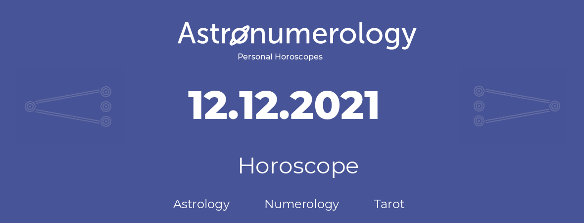 Horoscope for birthday (born day): 12.12.2021 (December 12, 2021)