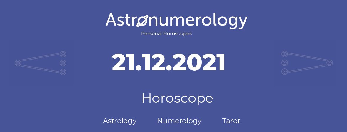 Horoscope for birthday (born day): 21.12.2021 (December 21, 2021)