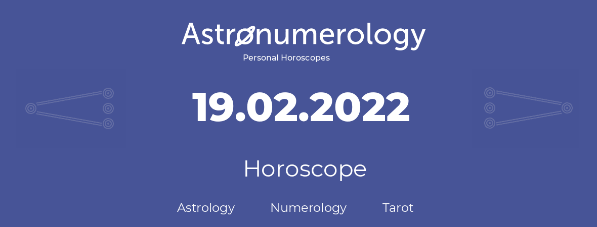 Horoscope for birthday (born day): 19.02.2022 (February 19, 2022)