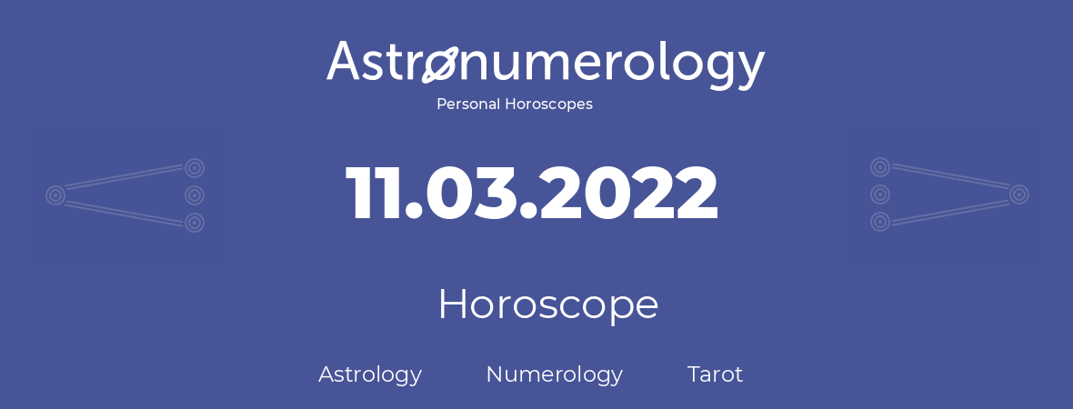 Horoscope for birthday (born day): 11.03.2022 (March 11, 2022)