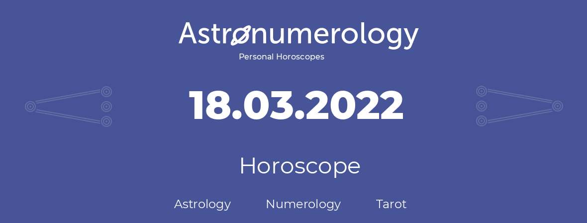 Horoscope for birthday (born day): 18.03.2022 (March 18, 2022)