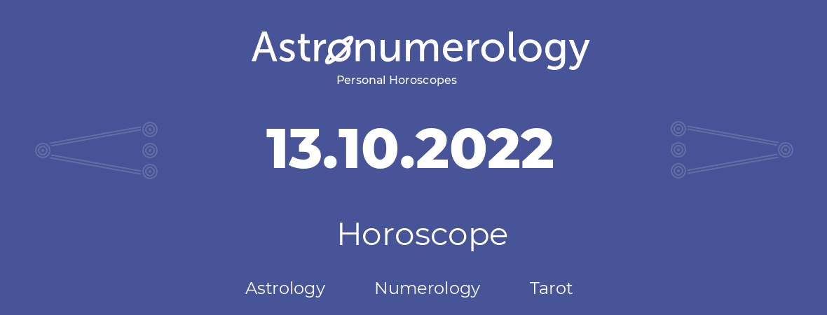 Horoscope for birthday (born day): 13.10.2022 (Oct 13, 2022)