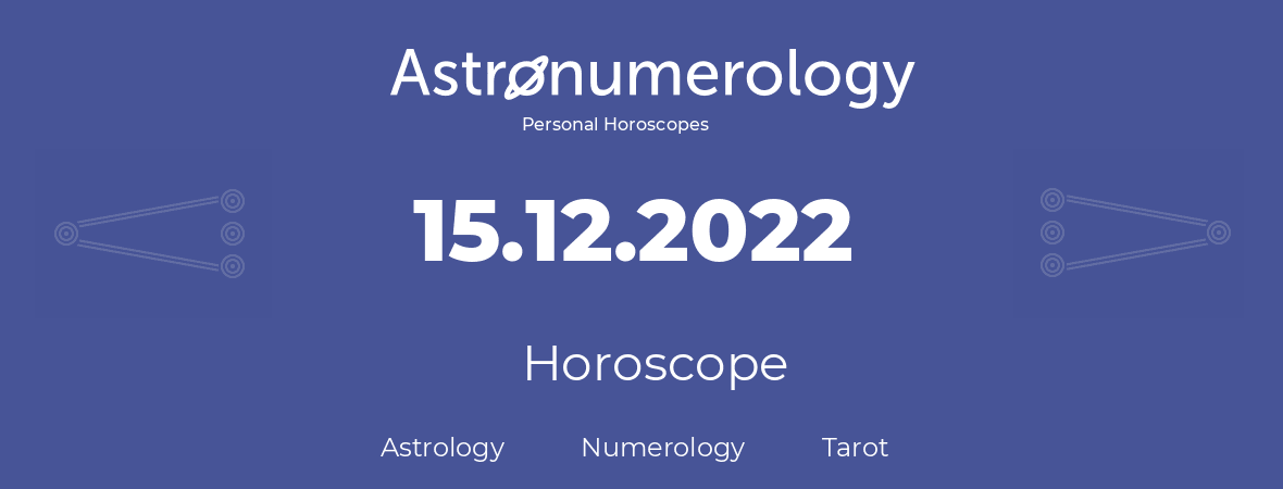 Horoscope for birthday (born day): 15.12.2022 (December 15, 2022)