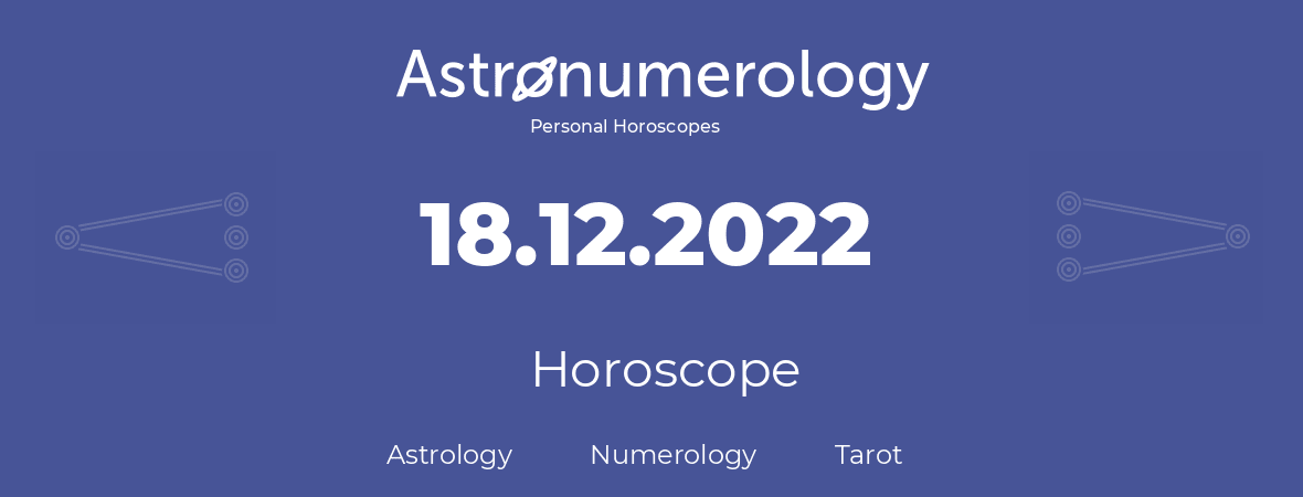 Horoscope for birthday (born day): 18.12.2022 (December 18, 2022)