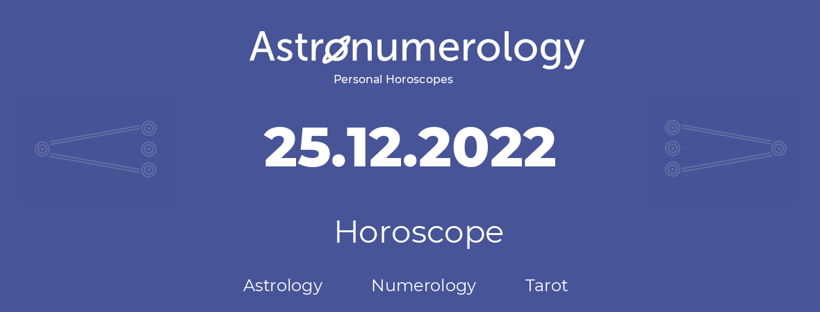 Horoscope for birthday (born day): 25.12.2022 (December 25, 2022)