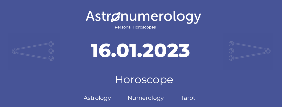 Horoscope for birthday (born day): 16.01.2023 (January 16, 2023)