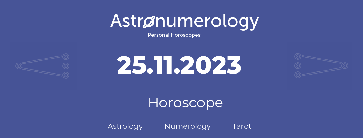 Horoscope for birthday (born day): 25.11.2023 (November 25, 2023)
