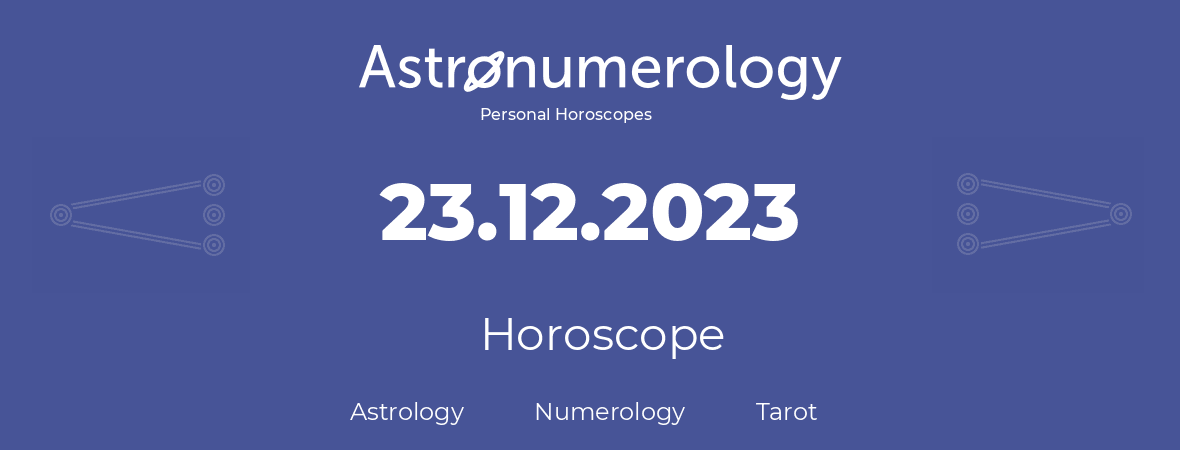 Horoscope for birthday (born day): 23.12.2023 (December 23, 2023)