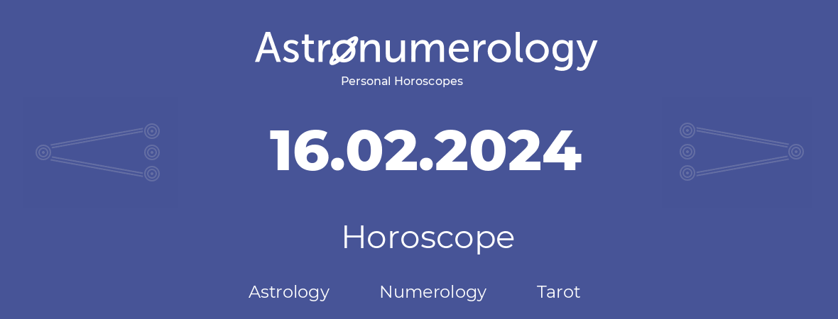 Horoscope for birthday (born day): 16.02.2024 (February 16, 2024)
