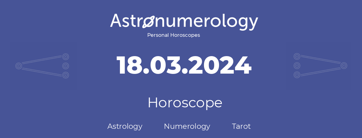 Horoscope for birthday (born day): 18.03.2024 (March 18, 2024)